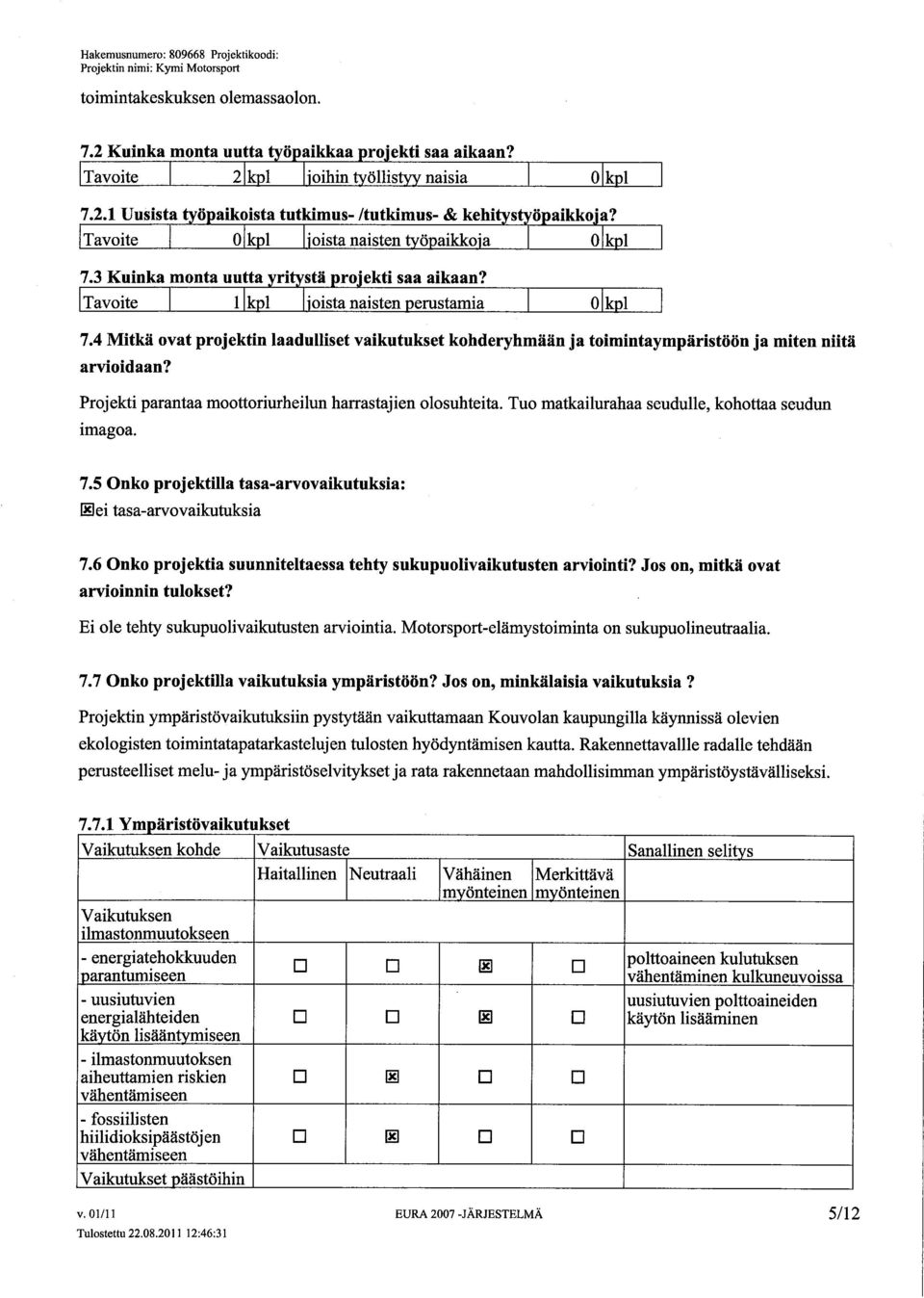 6 Onko projektia suunniteltaessa tehty sukupuolivaikutusten arviointi? Jos on, mitkä ovat arvoinnin tulokset? Ei ole tehty sukpuolivaikutusten arviointia.