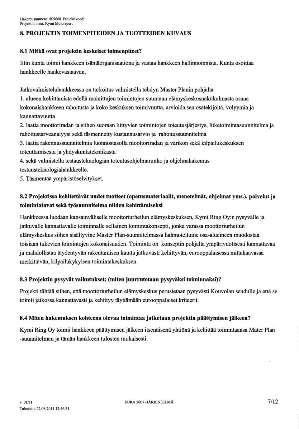 alueen kehittämistä edellä mainittjen toimintojen suuntaan elämyskeskusnäkökulmasta osana kokonaishankeen rahoitusta ja koko keskuksen toimivuutt, arioida sen osatekijöitä, volyymia ja kannattvuutt 2.