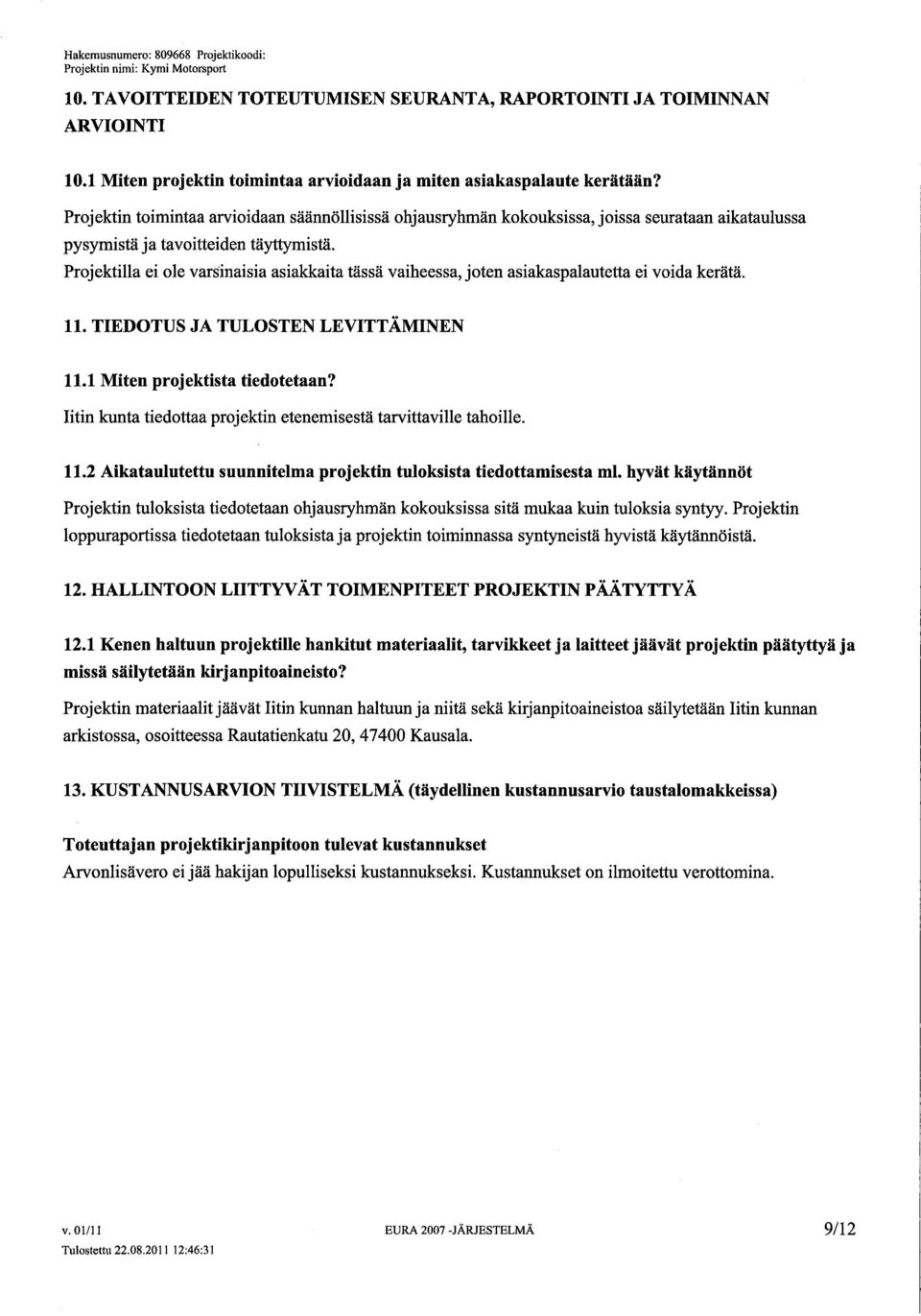 Projektila ei ole varsinaisia asiakkaita tässä vaiheessa, joten asiakaspalautetta ei voida kerätä. 11. TIEDOTUS JA TULOSTEN LEVITTÄMINEN 11.1 Miten projektista tiedotetaan?