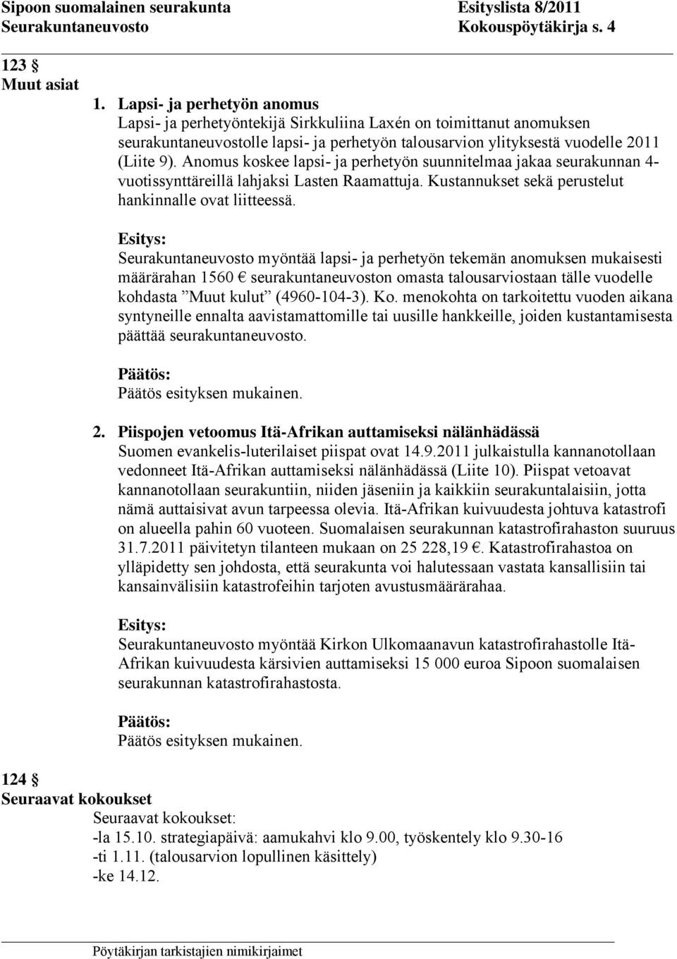 Anomus koskee lapsi- ja perhetyön suunnitelmaa jakaa seurakunnan 4- vuotissynttäreillä lahjaksi Lasten Raamattuja. Kustannukset sekä perustelut hankinnalle ovat liitteessä.