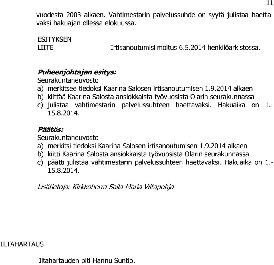 2014 alkaen b) kiittää Kaarina Salosta ansiokkaista työvuosista Olarin seurakunnassa c) julistaa vahtimestarin palvelussuhteen haettavaksi. Hakuaika on 1.- 15.8.2014. a) merkitsi tiedoksi Kaarina Salosen irtisanoutumisen 1.