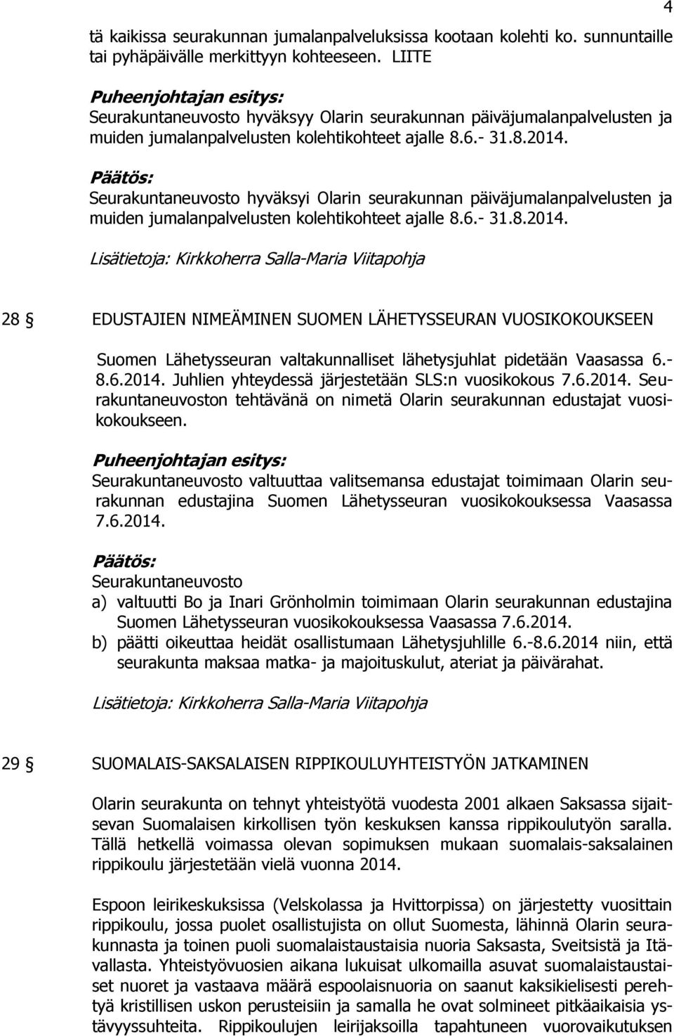 hyväksyi Olarin seurakunnan päiväjumalanpalvelusten ja muiden jumalanpalvelusten kolehtikohteet ajalle 8.6.- 31.8.2014.