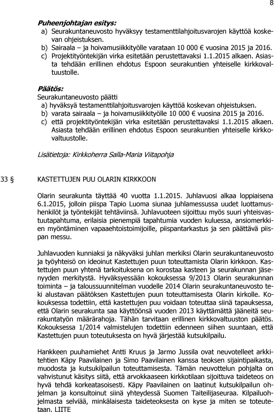 päätti a) hyväksyä testamenttilahjoitusvarojen käyttöä koskevan ohjeistuksen. b) varata sairaala ja hoivamusiikkityölle 10 000 vuosina 2015 ja 2016.