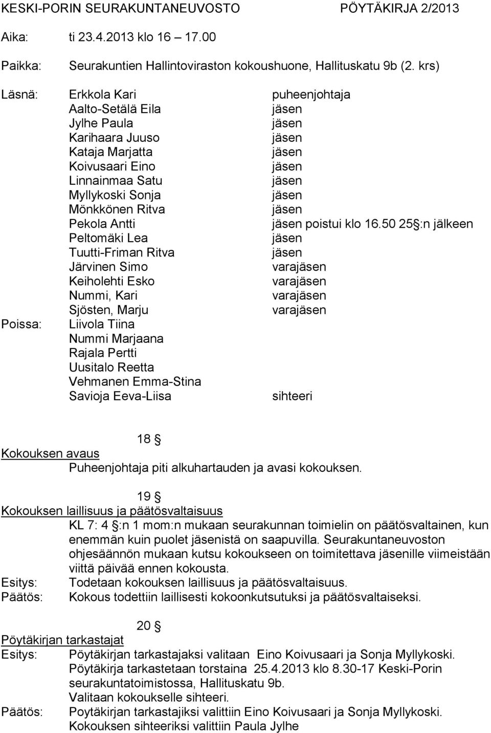 50 25 :n jälkeen Peltomäki Lea Tuutti-Friman Ritva Järvinen Simo vara Keiholehti Esko vara Nummi, Kari vara Sjösten, Marju vara Poissa: Liivola Tiina Nummi Marjaana Rajala Pertti Uusitalo Reetta