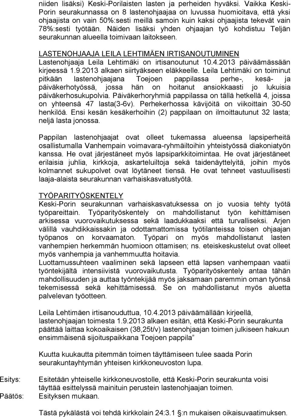 Näiden lisäksi yhden ohjaajan työ kohdistuu Teljän seurakunnan alueella toimivaan laitokseen. LASTENOHJAAJA LEILA LEHTIMÄEN IRTISANOUTUMINEN Lastenohjaaja Leila Lehtimäki on irtisanoutunut 10.4.