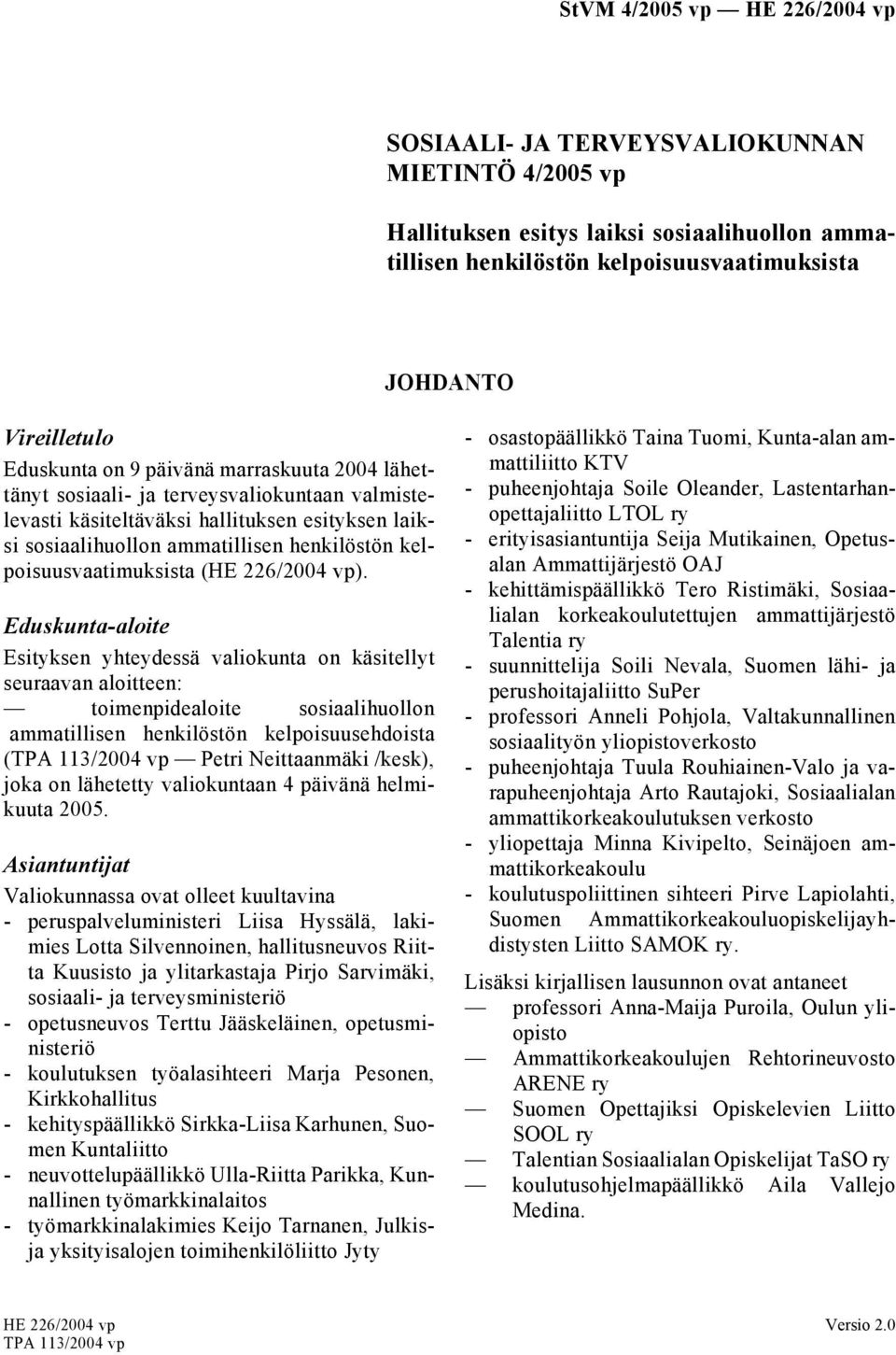 Eduskunta-aloite Esityksen yhteydessä valiokunta on käsitellyt seuraavan aloitteen: toimenpidealoite sosiaalihuollon ammatillisen henkilöstön kelpoisuusehdoista (TPA 113/2004 vp Petri Neittaanmäki