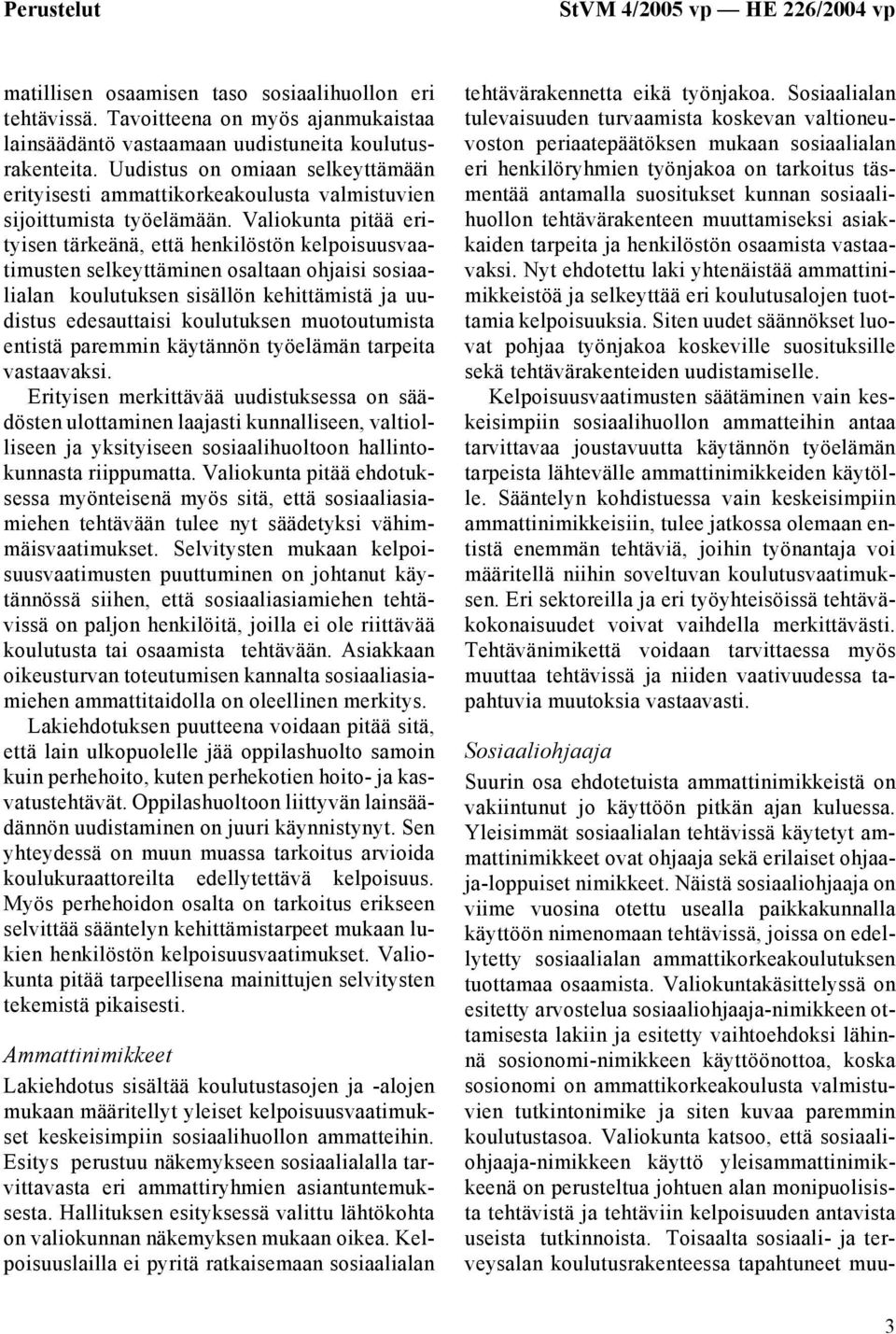 Valiokunta pitää erityisen tärkeänä, että henkilöstön kelpoisuusvaatimusten selkeyttäminen osaltaan ohjaisi sosiaalialan koulutuksen sisällön kehittämistä ja uudistus edesauttaisi koulutuksen