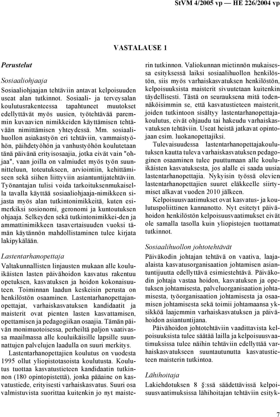 sosiaalihuollon asiakastyön eri tehtäviin, vammaistyöhön, päihdetyöhön ja vanhustyöhön koulutetaan tänä päivänä erityisosaajia, jotka eivät vain "ohjaa", vaan joilla on valmiudet myös työn
