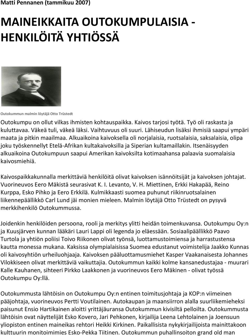 Alkuaikoina kaivoksella oli norjalaisia, ruotsalaisia, saksalaisia, olipa joku työskennellyt Etelä-Afrikan kultakaivoksilla ja Siperian kultamaillakin.