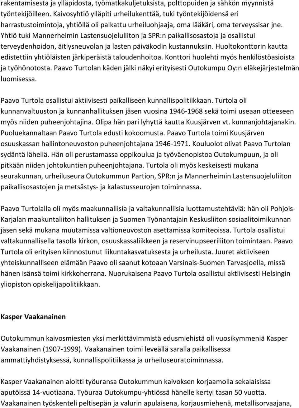 Yhtiö tuki Mannerheimin Lastensuojeluliiton ja SPR:n paikallisosastoja ja osallistui terveydenhoidon, äitiysneuvolan ja lasten päiväkodin kustannuksiin.