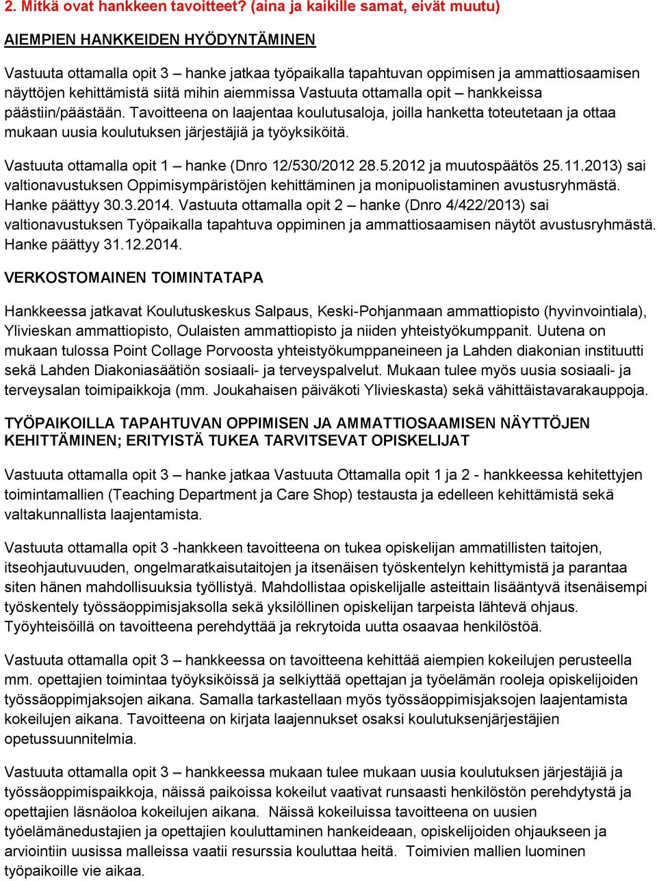 aiemmissa Vastuuta ottamalla opit hankkeissa päästiin/päästään. Tavoitteena on laajentaa koulutusaloja, joilla hanketta toteutetaan ja ottaa mukaan uusia koulutuksen järjestäjiä ja työyksiköitä.