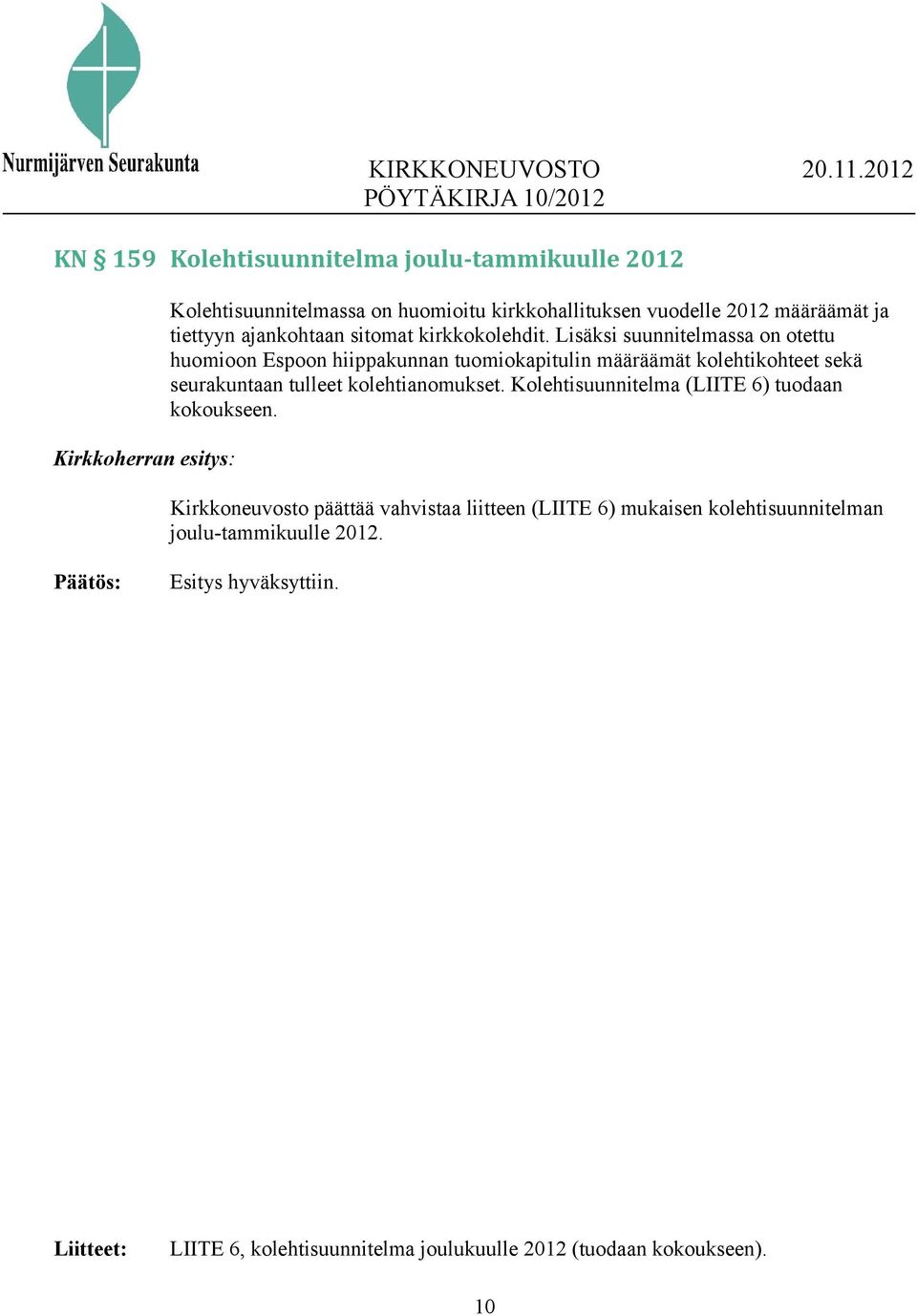 Lisäksi suunnitelmassa on otettu huomioon Espoon hiippakunnan tuomiokapitulin määräämät kolehtikohteet sekä seurakuntaan tulleet kolehtianomukset.