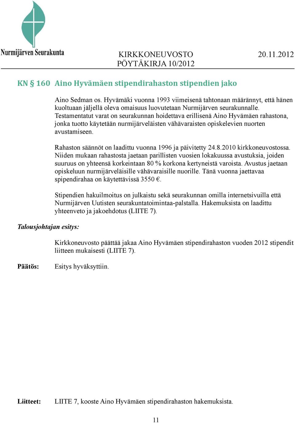 Testamentatut varat on seurakunnan hoidettava erillisenä Aino Hyvämäen rahastona, jonka tuotto käytetään nurmijärveläisten vähävaraisten opiskelevien nuorten avustamiseen.