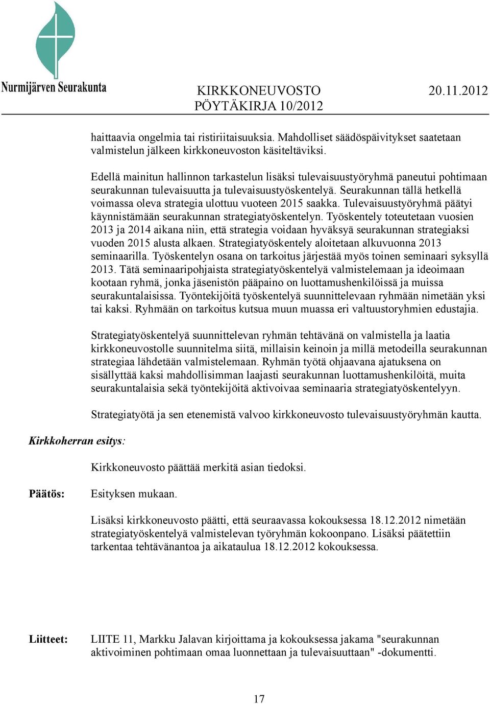 Seurakunnan tällä hetkellä voimassa oleva strategia ulottuu vuoteen 2015 saakka. Tulevaisuustyöryhmä päätyi käynnistämään seurakunnan strategiatyöskentelyn.