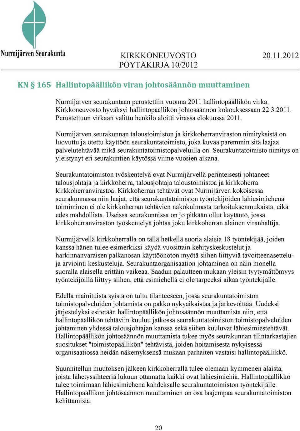 Nurmijärven seurakunnan taloustoimiston ja kirkkoherranviraston nimityksistä on luovuttu ja otettu käyttöön seurakuntatoimisto, joka kuvaa paremmin sitä laajaa palvelutehtävää mikä