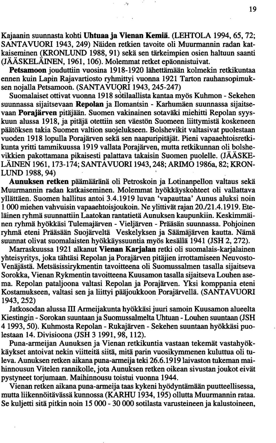 Molemmat retket epäonnistuivat. Petsamoon jouduttiin vuosina 1918-1920 lähettämään kolmekin retkikuntaa ennen kuin Lapin Rajavartiosto ryhmittyi vuonna 1921 Tarton rauhansopimuksen nojalla Petsamoon.