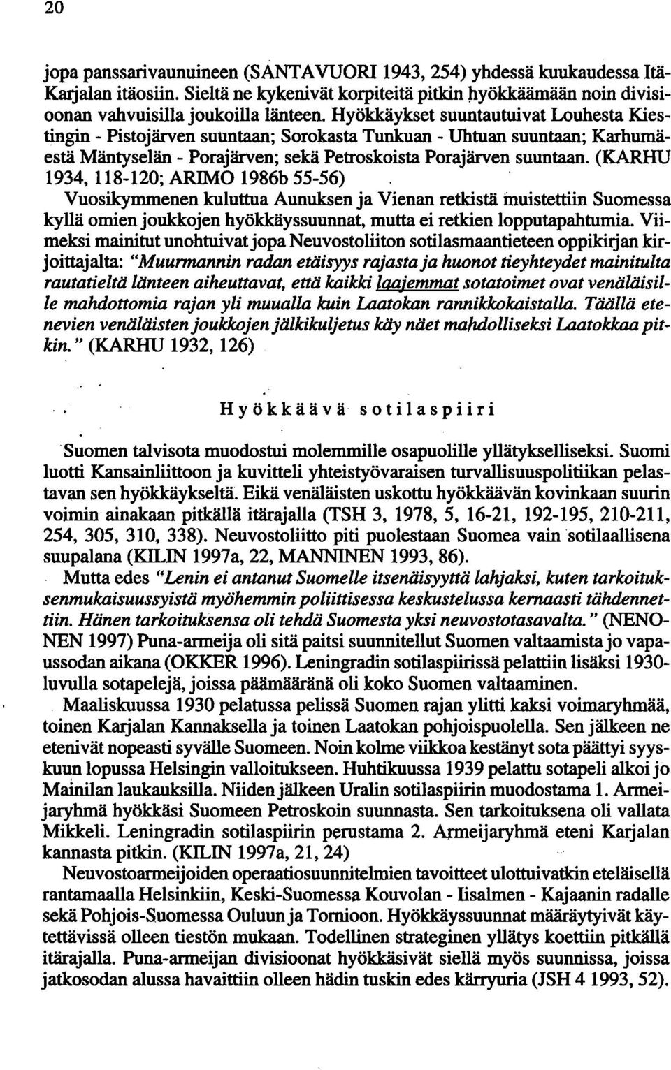 (KARHU 1934, 118-120; ARIMO 1986b 55-56) Vuosikymmenen kuluttua Aunuksen ja Vienan retkistä muistettiin Suomessa kyllä omien joukkojen hyökkäyssuunnat, mutta ei retkien lopputapahtumia.