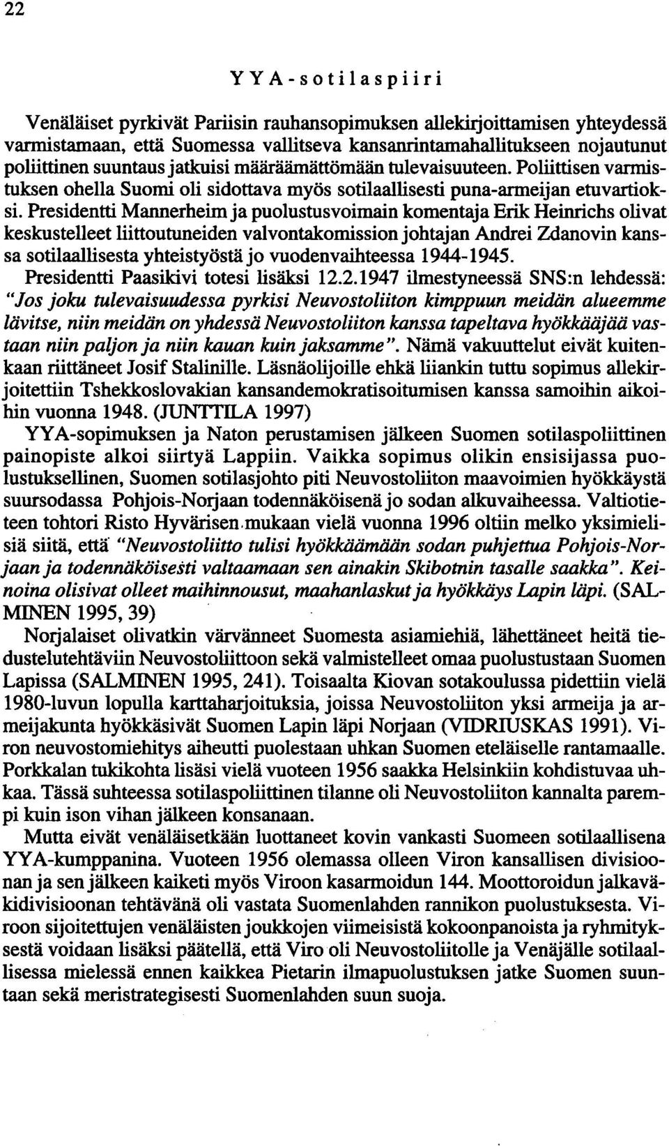 Presidentti Mannerheim ja puolustusvoimain komentaja Erik Heinrichs olivat keskustelleet liittoutuneiden valvontakomission johtajan Andrei Zdanovin kanssa sotilaallisesta yhteistyöstä jo