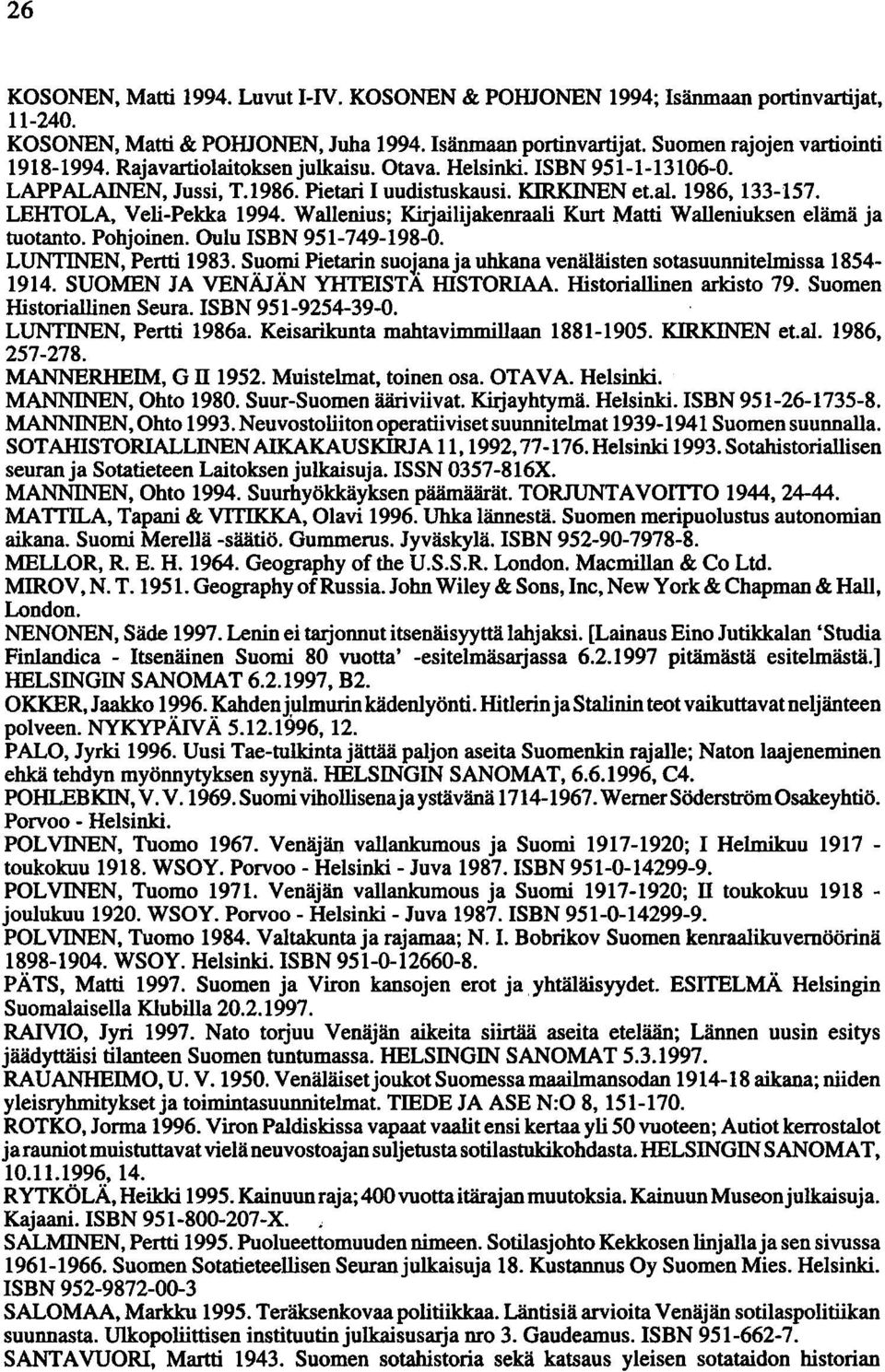 Wallenius; Kirjailijakenraali Kurt Matti Walleniuksen elämä ja tuotanto. Pohjoinen. Oulu ISBN 951-749-198-0. LUNTINEN, Pertti 1983. S!