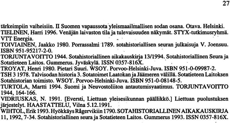Sotahistoriallinen Seuraja Sotatieteen Laitos. Gummerus. Jyväskylä. ISSN 0357-816X. ' TROYAT, Henri 1980. Pietari Suuri. WSOY. Porvoo-Helsinki-Juva. ISBN 951-0-09987-2. TSH 3 1978.