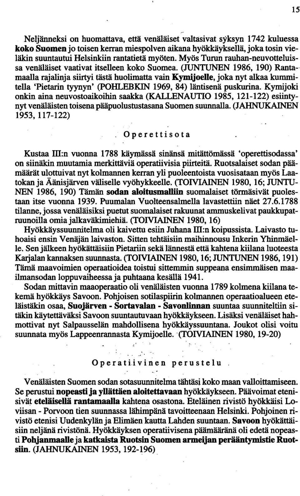 (JUNTUNEN 1986, 190) Ranta- maalla rajalinja siirtyi tästä huolimatta vain Kymijoelle, joka nyt alkaa kummitella 'Pietarin tyynyn' (pohlebkin 1969, 84) läntisenä puskurina.