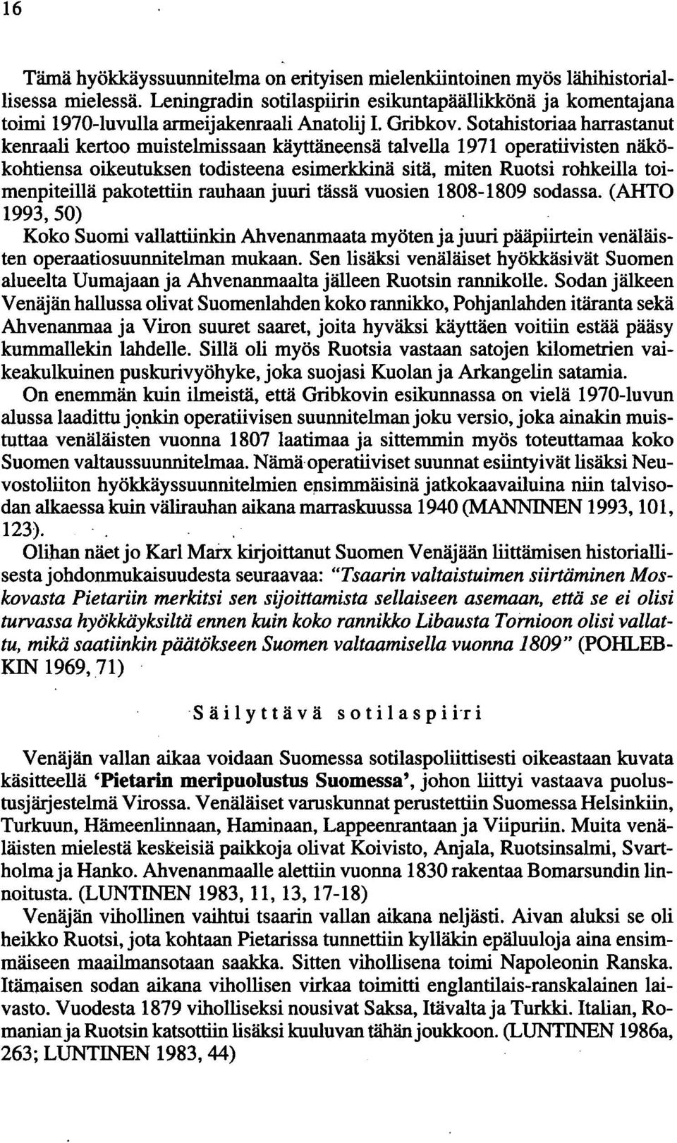 Sotahistoriaa harrastanut kenraali kertoo muistelmissaan käyttäneensä talvella 1971 operatiivisten näkökohtiensa oikeutuksen todisteena esimerkkinä sitä, miten Ruotsi rohkeilla toimenpiteillä