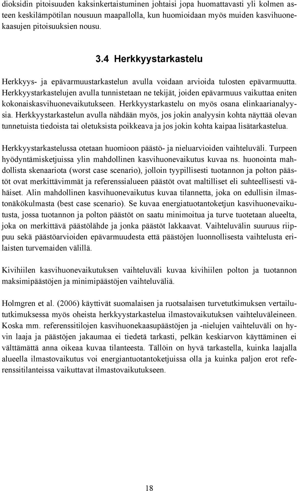 Herkkyystarkastelujen avulla tunnistetaan ne tekijät, joiden epävarmuus vaikuttaa eniten kokonaiskasvihuonevaikutukseen. Herkkyystarkastelu on myös osana elinkaarianalyysia.