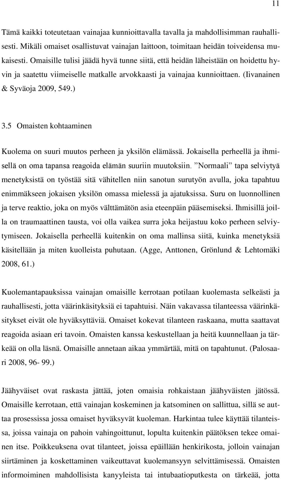 5 Omaisten kohtaaminen Kuolema on suuri muutos perheen ja yksilön elämässä. Jokaisella perheellä ja ihmisellä on oma tapansa reagoida elämän suuriin muutoksiin.