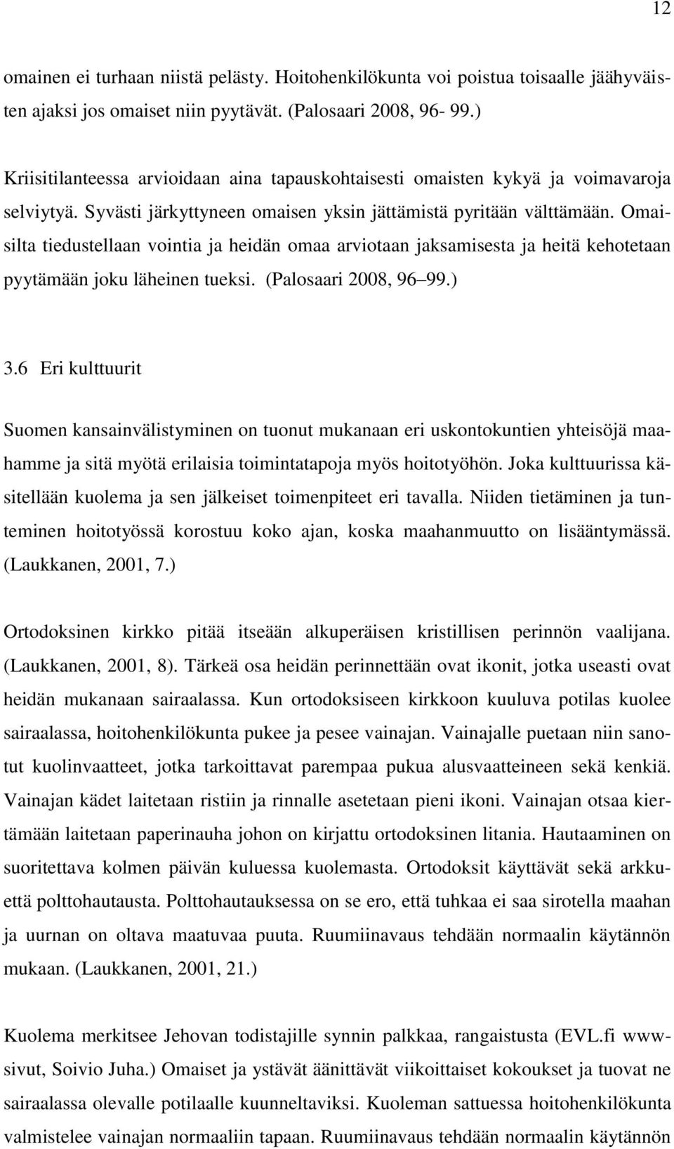 Omaisilta tiedustellaan vointia ja heidän omaa arviotaan jaksamisesta ja heitä kehotetaan pyytämään joku läheinen tueksi. (Palosaari 2008, 96 99.) 3.