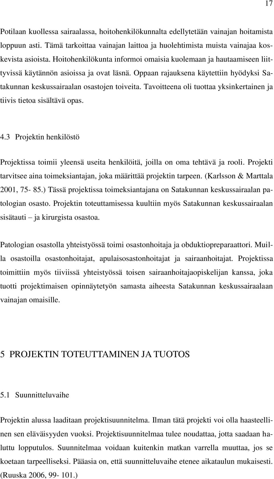 Tavoitteena oli tuottaa yksinkertainen ja tiivis tietoa sisältävä opas. 4.3 Projektin henkilöstö Projektissa toimii yleensä useita henkilöitä, joilla on oma tehtävä ja rooli.