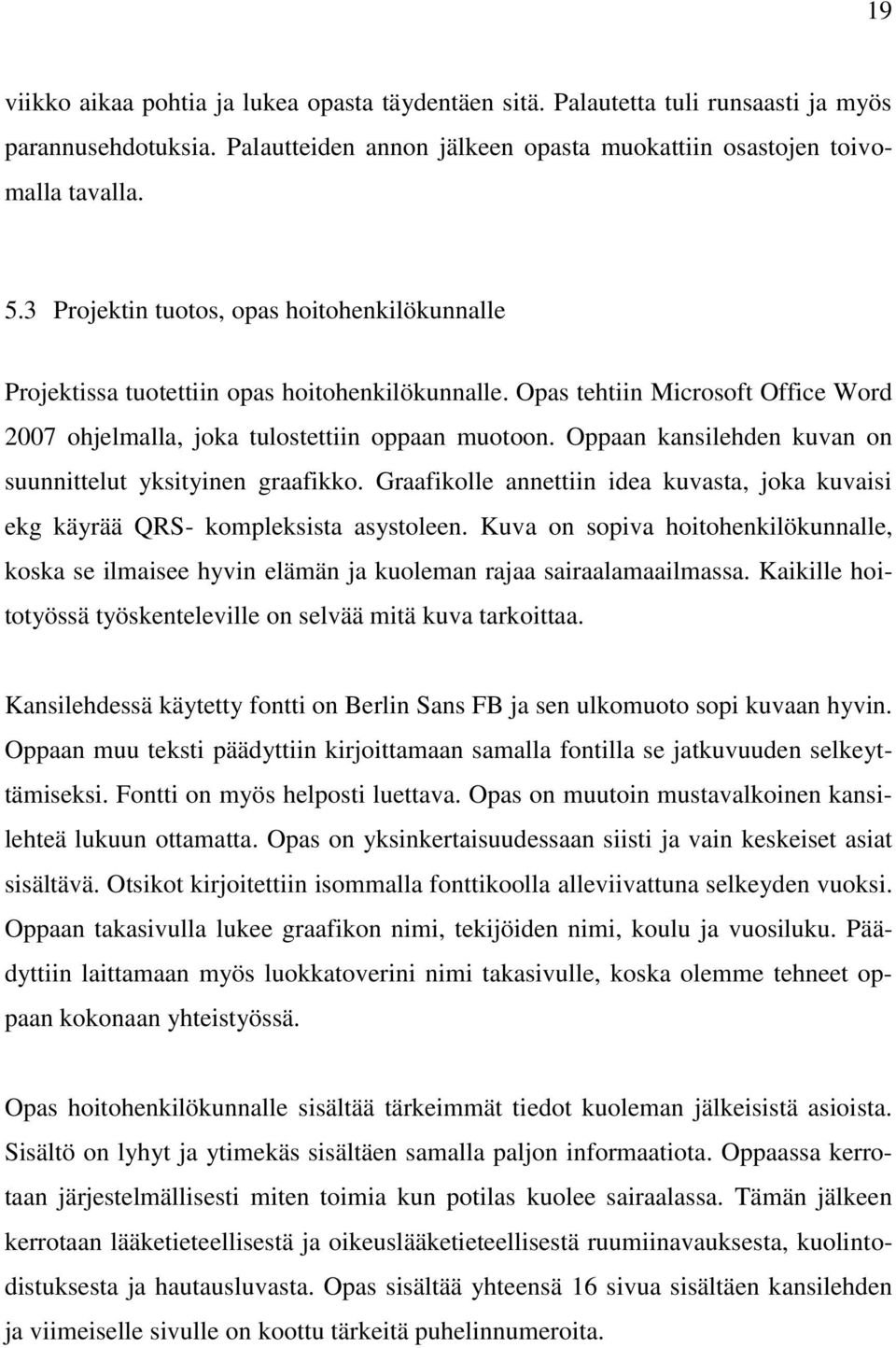 Oppaan kansilehden kuvan on suunnittelut yksityinen graafikko. Graafikolle annettiin idea kuvasta, joka kuvaisi ekg käyrää QRS- kompleksista asystoleen.