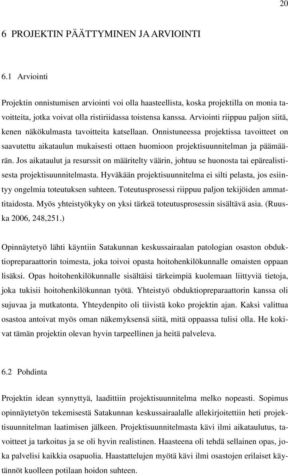 Jos aikataulut ja resurssit on määritelty väärin, johtuu se huonosta tai epärealistisesta projektisuunnitelmasta.