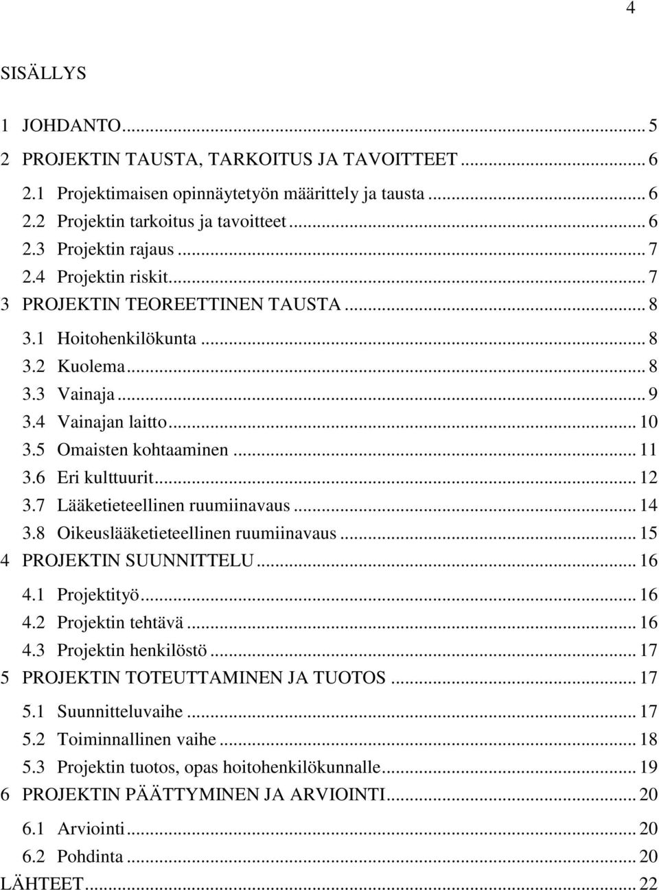 6 Eri kulttuurit... 12 3.7 Lääketieteellinen ruumiinavaus... 14 3.8 Oikeuslääketieteellinen ruumiinavaus... 15 4 PROJEKTIN SUUNNITTELU... 16 4.1 Projektityö... 16 4.2 Projektin tehtävä... 16 4.3 Projektin henkilöstö.