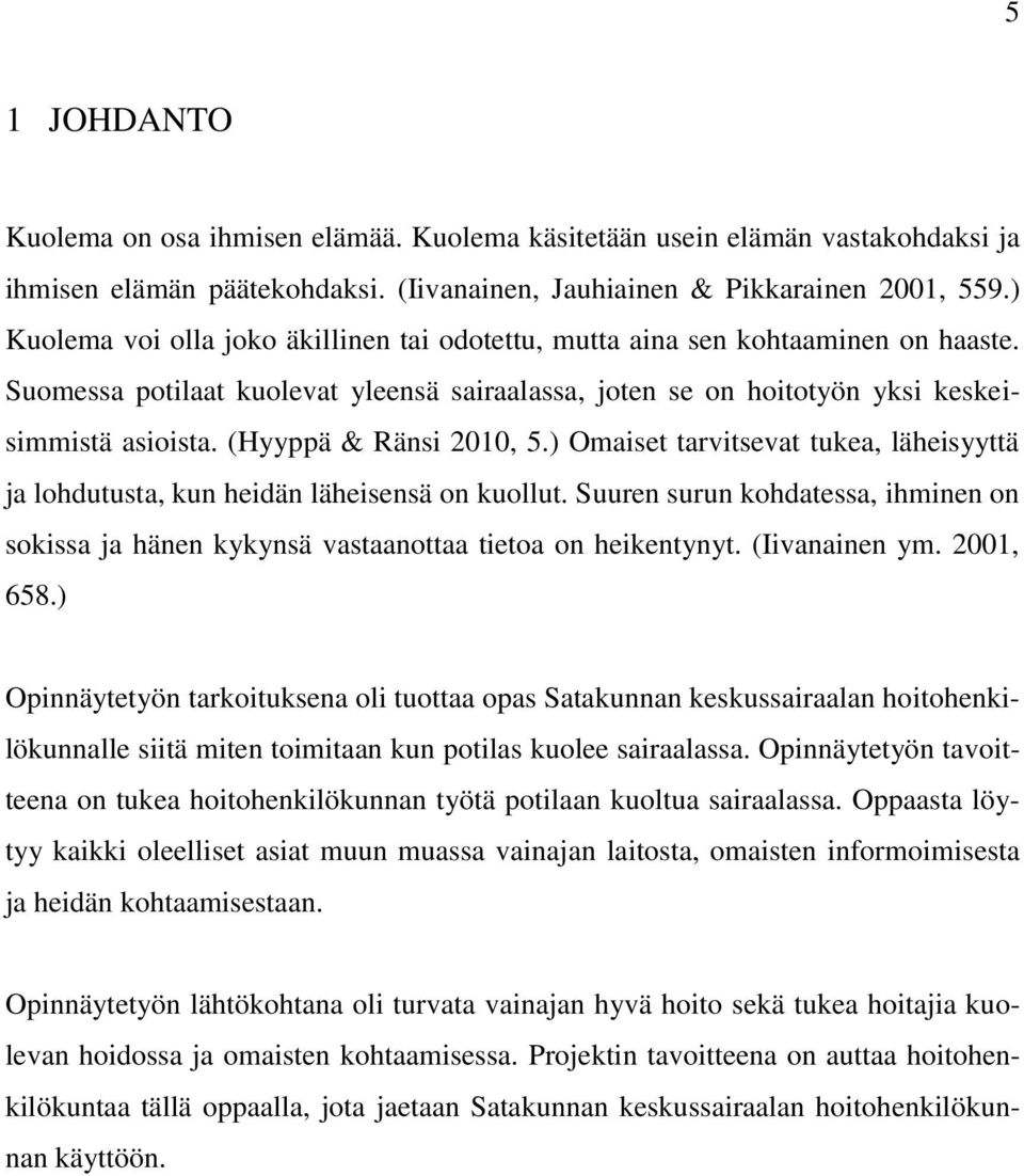 (Hyyppä & Ränsi 2010, 5.) Omaiset tarvitsevat tukea, läheisyyttä ja lohdutusta, kun heidän läheisensä on kuollut.