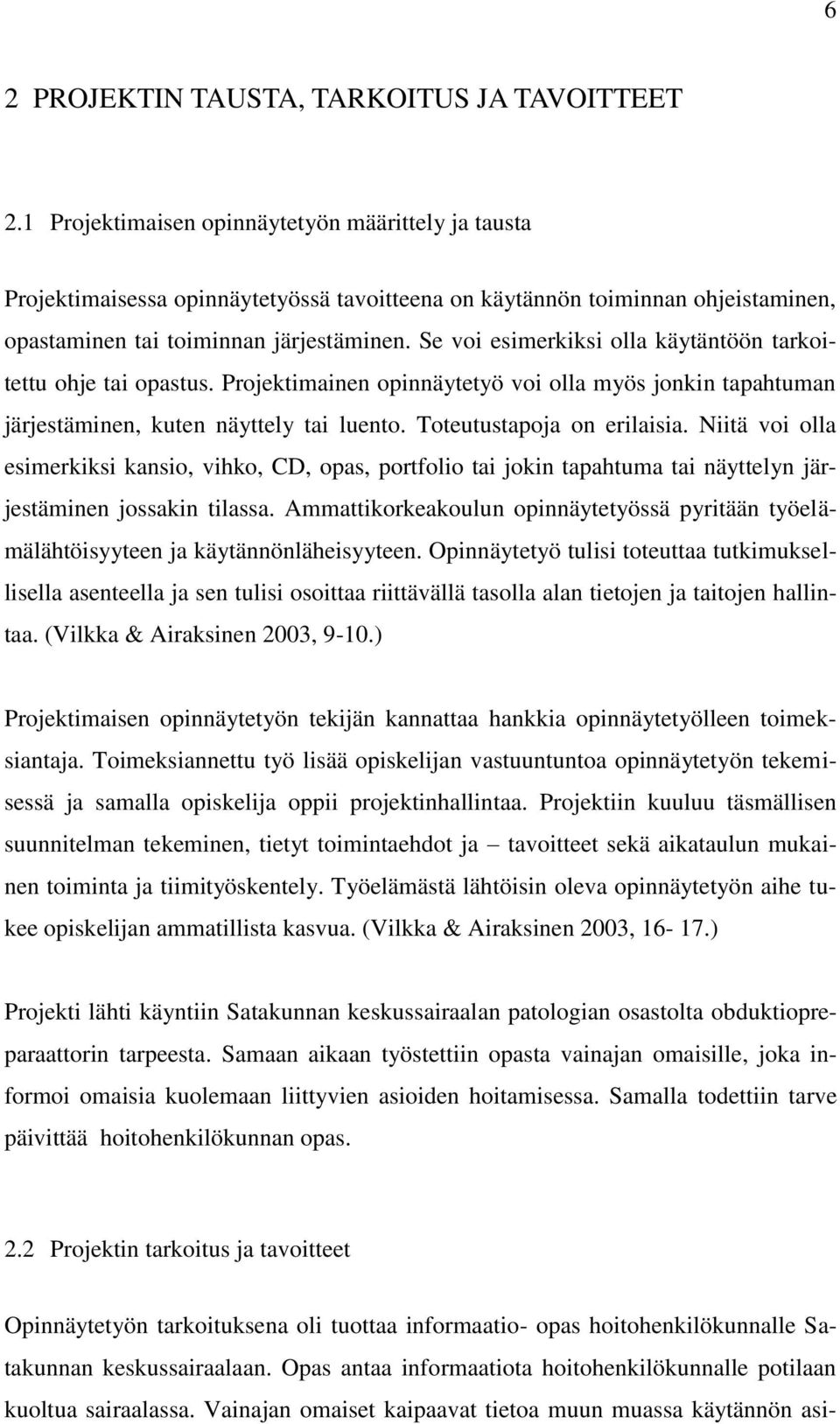 Se voi esimerkiksi olla käytäntöön tarkoitettu ohje tai opastus. Projektimainen opinnäytetyö voi olla myös jonkin tapahtuman järjestäminen, kuten näyttely tai luento. Toteutustapoja on erilaisia.