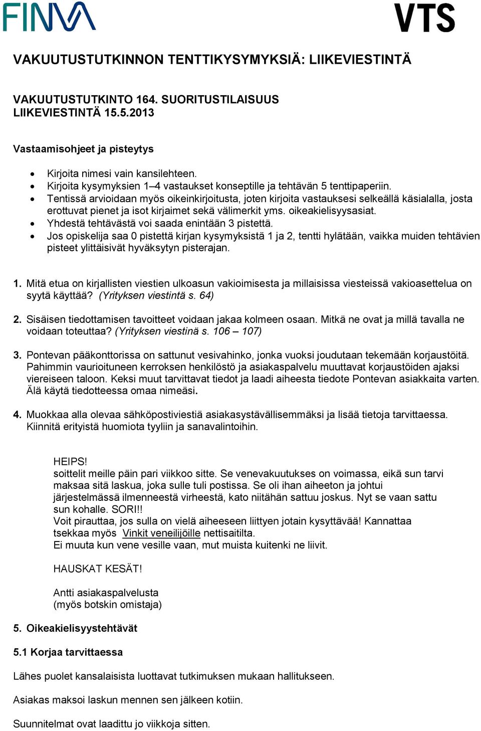 Tentissä arvioidaan myös oikeinkirjoitusta, joten kirjoita vastauksesi selkeällä käsialalla, josta erottuvat pienet ja isot kirjaimet sekä välimerkit yms. oikeakielisyysasiat.