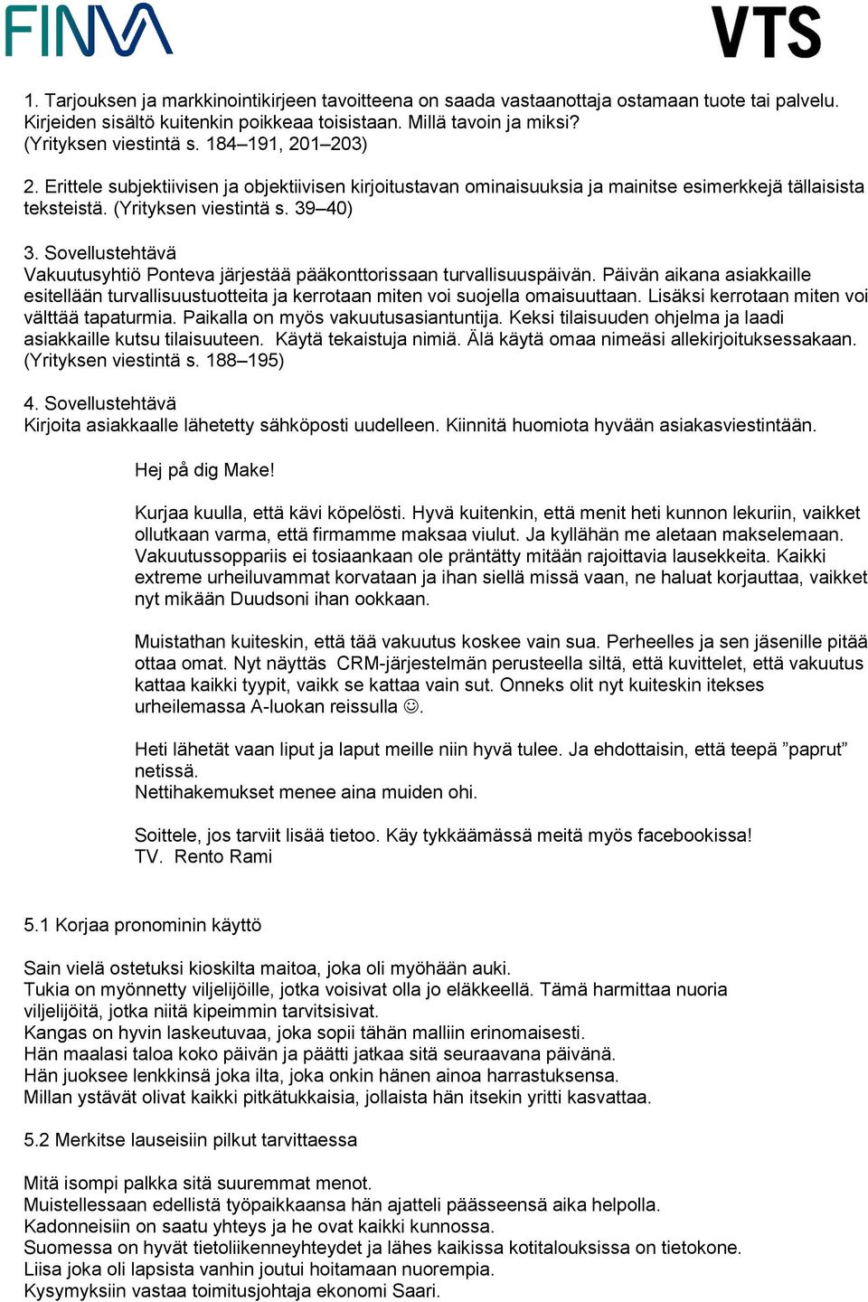 Sovellustehtävä Vakuutusyhtiö Ponteva järjestää pääkonttorissaan turvallisuuspäivän. Päivän aikana asiakkaille esitellään turvallisuustuotteita ja kerrotaan miten voi suojella omaisuuttaan.