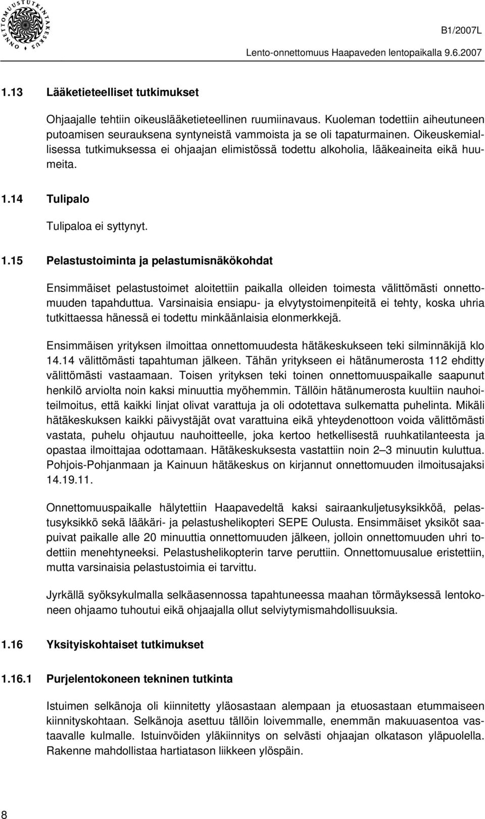 14 Tulipalo Tulipaloa ei syttynyt. 1.15 Pelastustoiminta ja pelastumisnäkökohdat Ensimmäiset pelastustoimet aloitettiin paikalla olleiden toimesta välittömästi onnettomuuden tapahduttua.