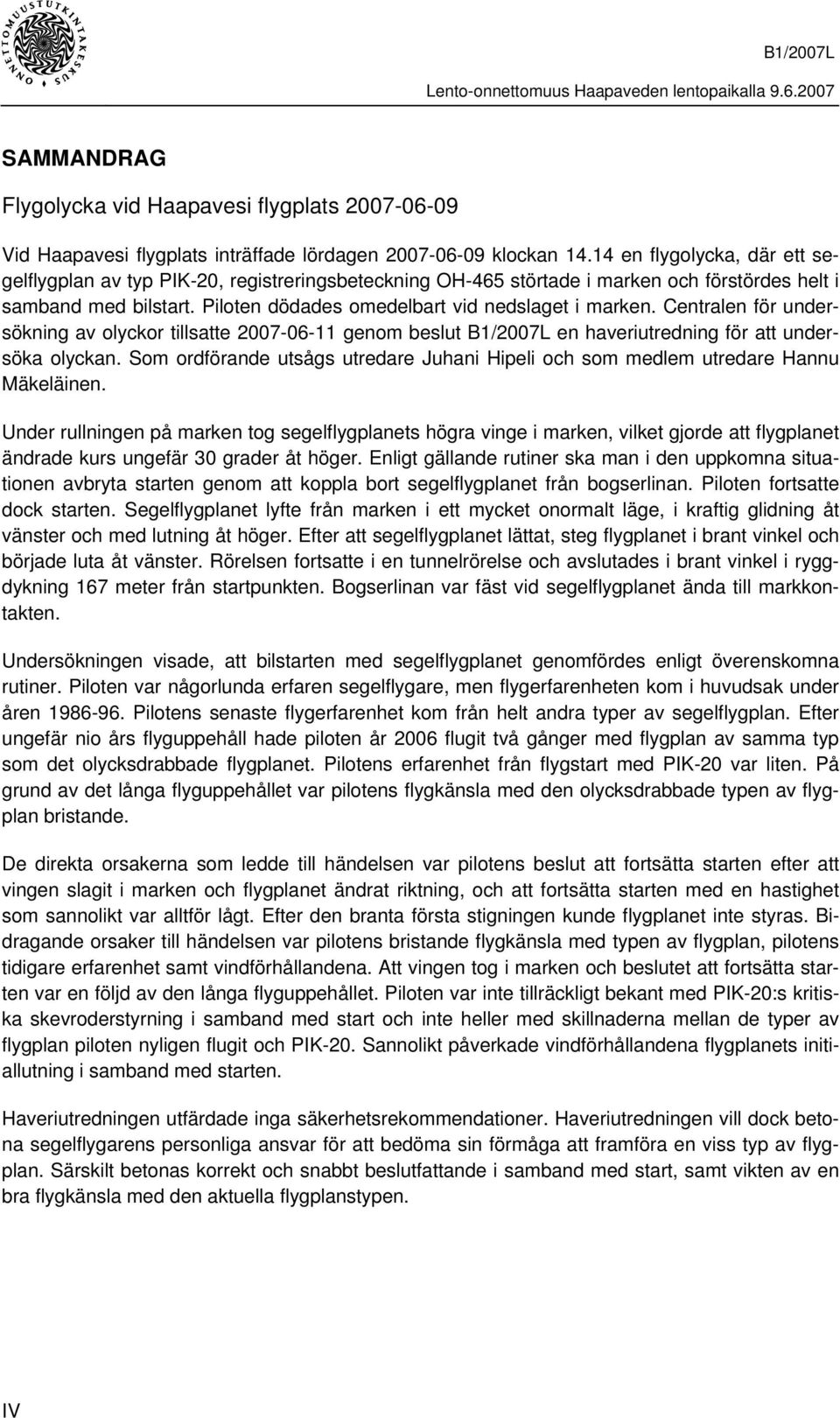 Centralen för undersökning av olyckor tillsatte 2007-06-11 genom beslut B1/2007L en haveriutredning för att undersöka olyckan.