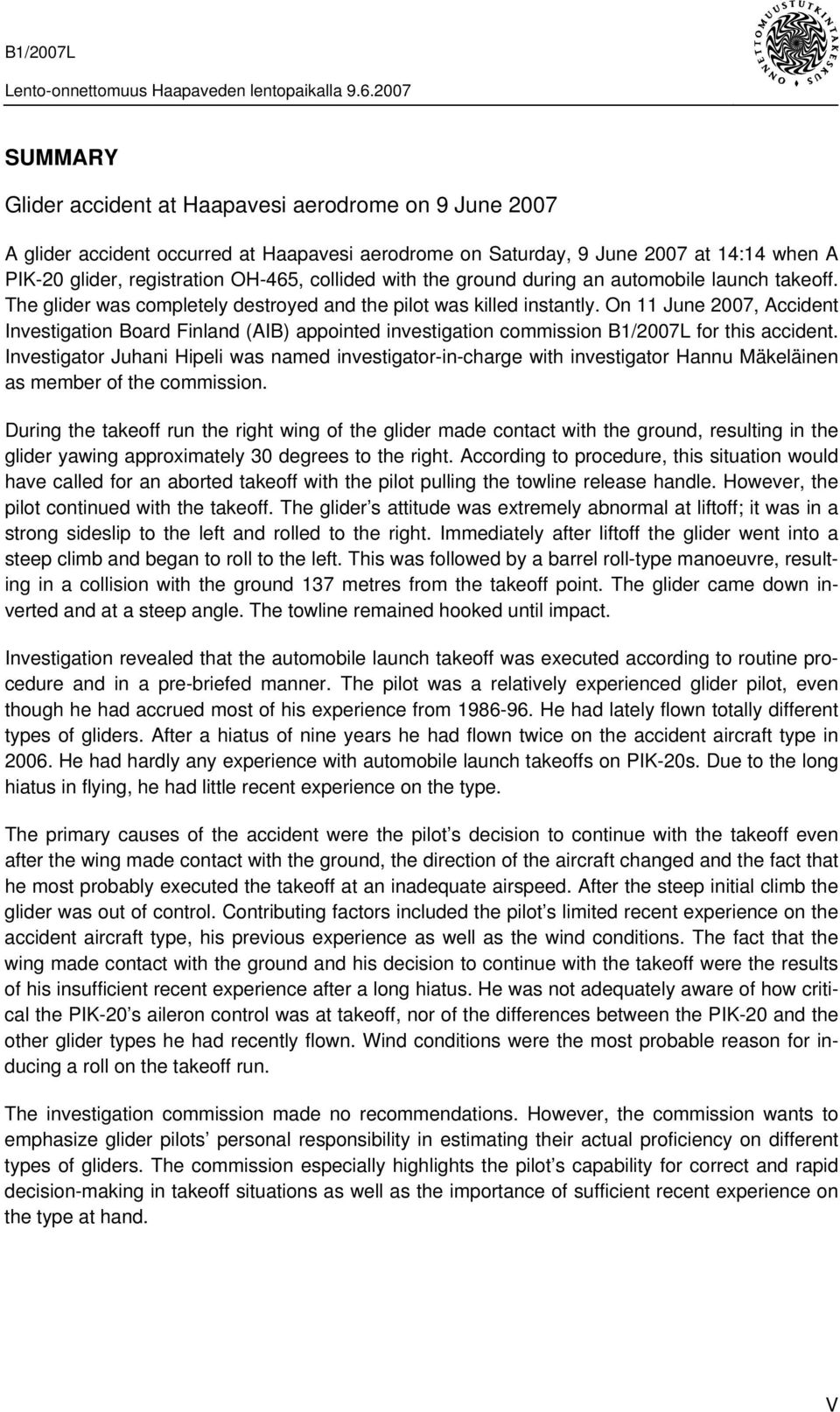 On 11 June 2007, Accident Investigation Board Finland (AIB) appointed investigation commission B1/2007L for this accident.