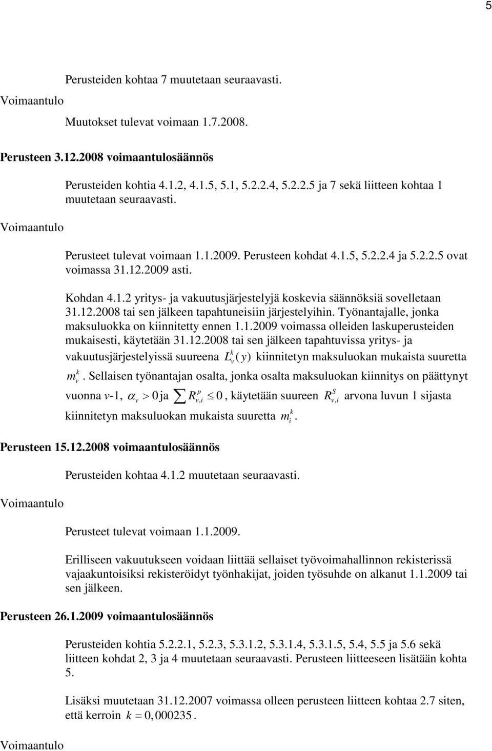 Työnantajalle, jona masuluoa on iinnitetty ennen..2009 oimassa olleiden lasuperusteiden muaisesti, äytetään 3.2.2008 tai sen jäleen tapahtuissa yritys- ja auutusjärjestelyissä suureena L ( y ) iinnitetyn masuluoan muaista suuretta m.