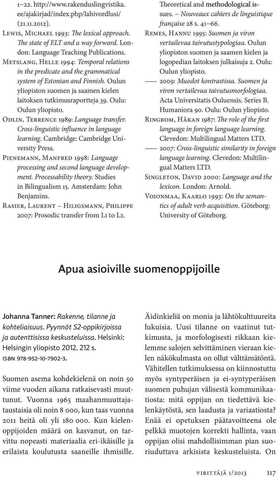 Oulun yliopiston suomen ja saamen kielen laitoksen tutkimusraportteja 39. Oulu: Oulun yliopisto. Odlin, Terrence 1989: Language transfer. Cross-linguistic influence in language learning.