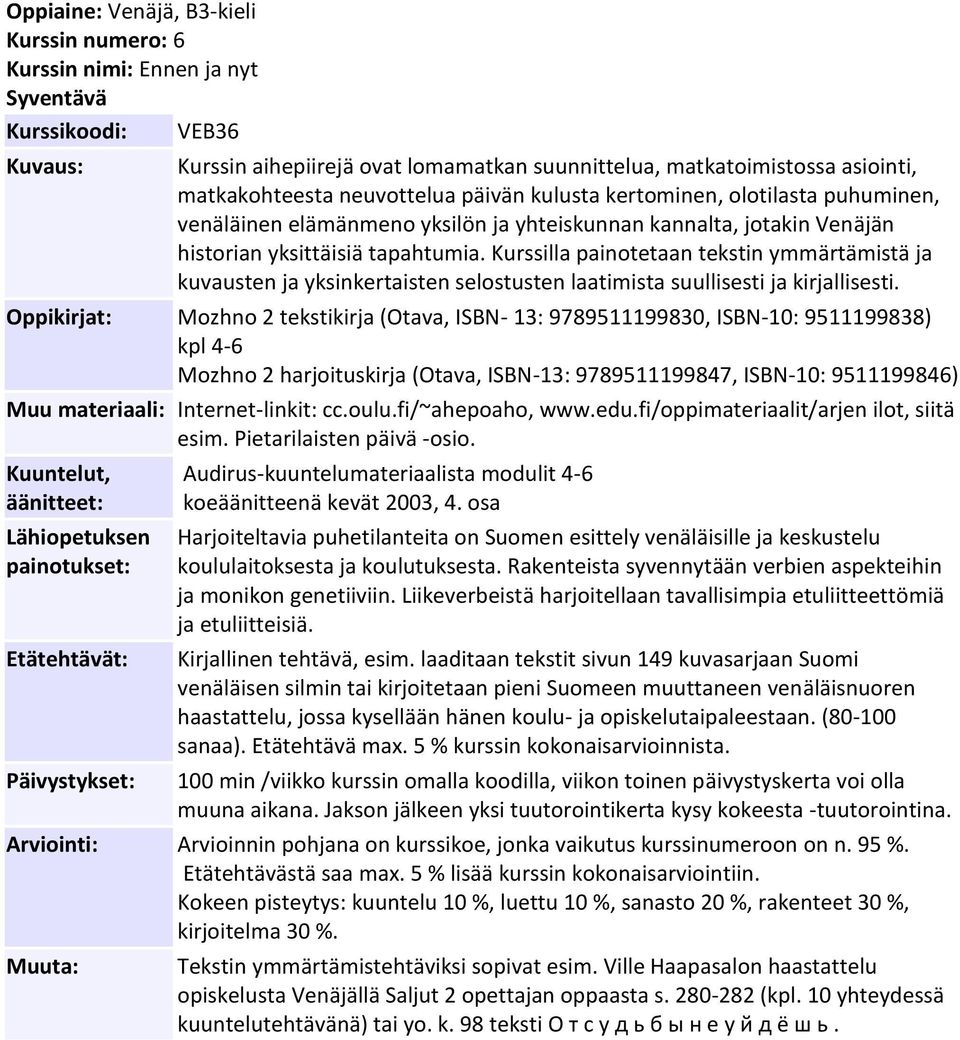 Kurssilla painotetaan tekstin ymmärtämistä ja kuvausten ja yksinkertaisten selostusten laatimista suullisesti ja kirjallisesti.