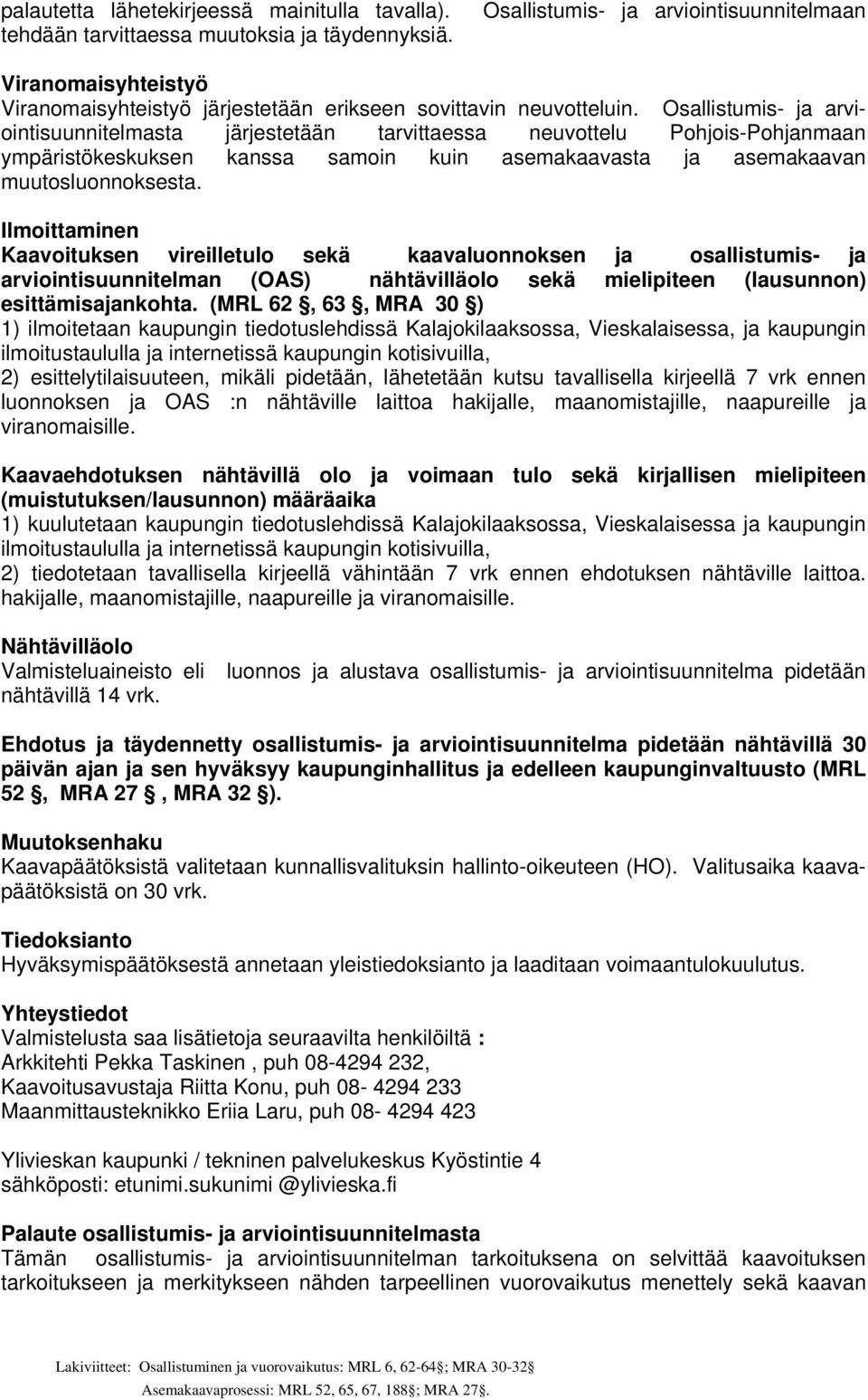 Osallistumis- ja arviointisuunnitelmasta järjestetään tarvittaessa neuvottelu Pohjois-Pohjanmaan ympäristökeskuksen kanssa samoin kuin asemakaavasta ja asemakaavan muutosluonnoksesta.