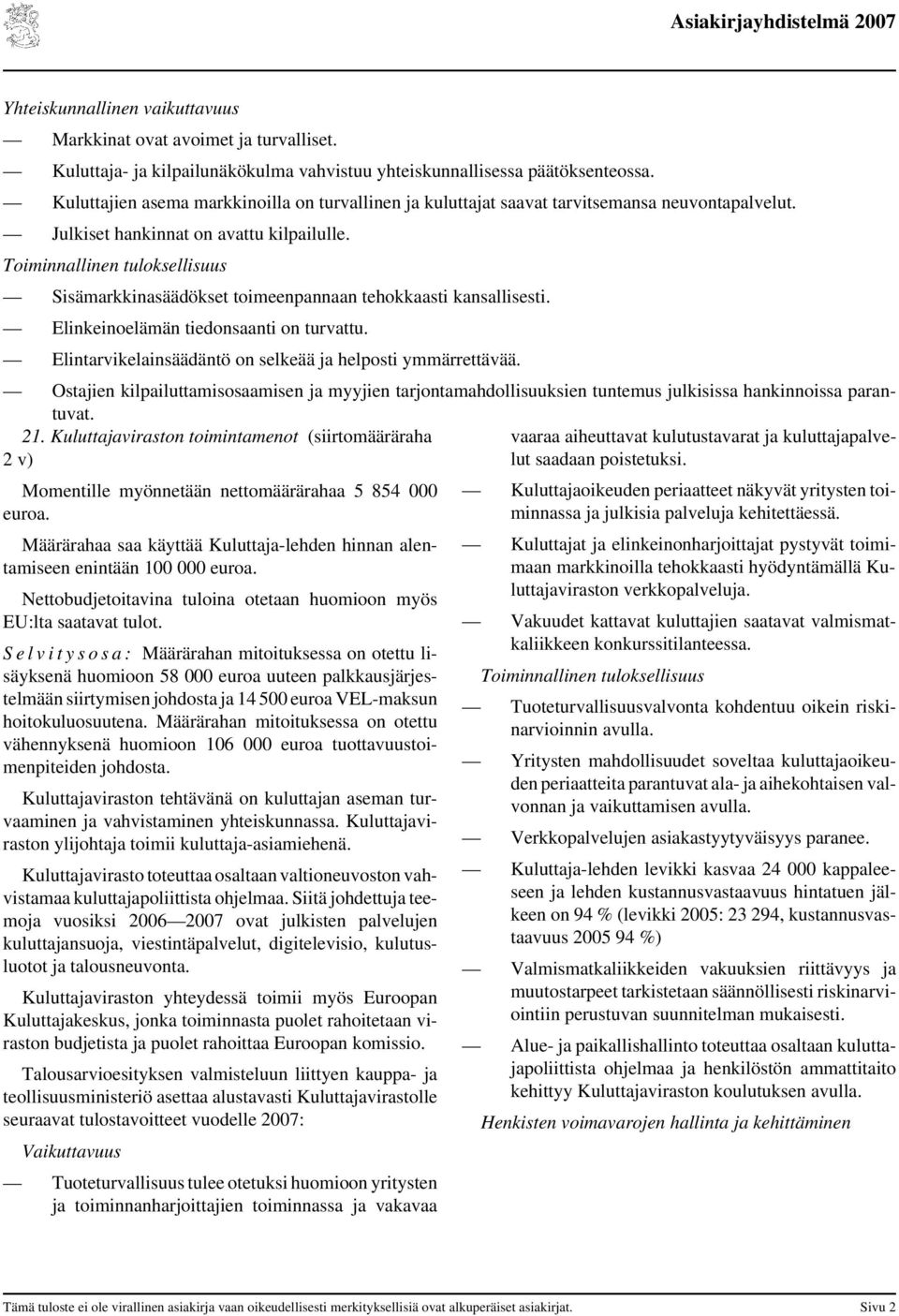 Sisämarkkinasäädökset toimeenpannaan tehokkaasti kansallisesti. Elinkeinoelämän tiedonsaanti on turvattu. Elintarvikelainsäädäntö on selkeää ja helposti ymmärrettävää.