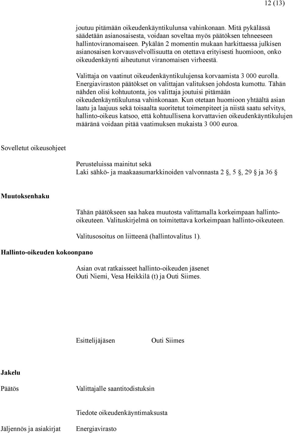 Valittaja on vaatinut oikeudenkäyntikulujensa korvaamista 3 000 eurolla. Energiaviraston päätökset on valittajan valituksen johdosta kumottu.