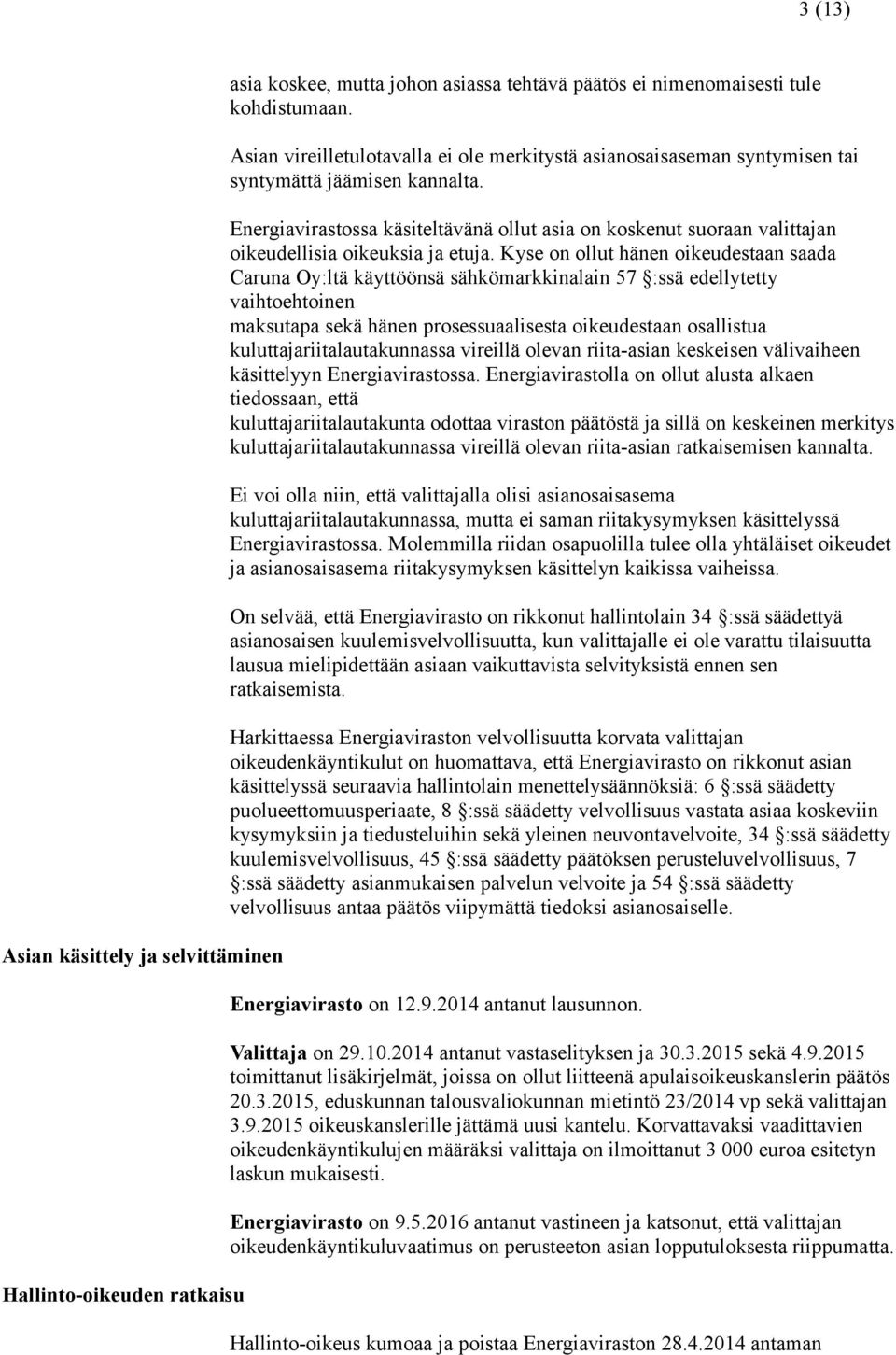 Energiavirastossa käsiteltävänä ollut asia on koskenut suoraan valittajan oikeudellisia oikeuksia ja etuja.