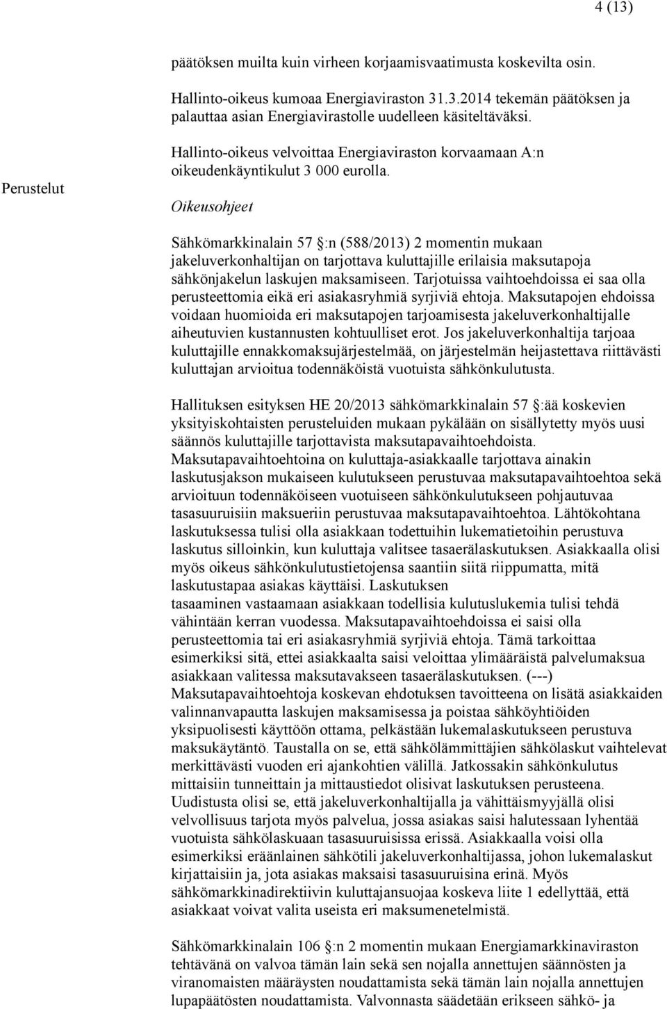 Oikeusohjeet Sähkömarkkinalain 57 :n (588/2013) 2 momentin mukaan jakeluverkonhaltijan on tarjottava kuluttajille erilaisia maksutapoja sähkönjakelun laskujen maksamiseen.