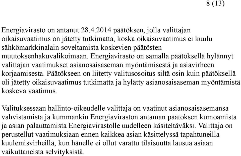 Energiavirasto on samalla päätöksellä hylännyt valittajan vaatimukset asianosaisaseman myöntämisestä ja asiavirheen korjaamisesta.