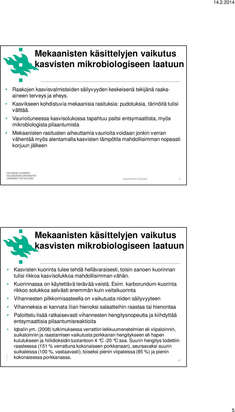 Vaurioituneessa kasvisolukossa tapahtuu paitsi entsymaattista, myös mikrobiologista pilaantumista Mekaanisten rasitusten aiheuttamia vaurioita voidaan jonkin verran vähentää myös alentamalla